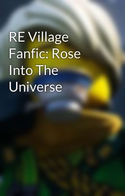 RE Village Fanfic: Rose Into The Universe