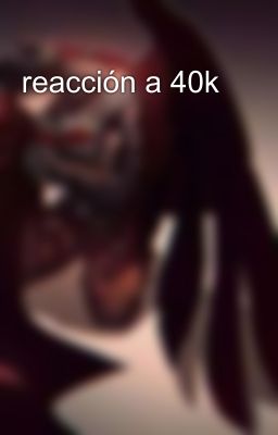 reacción a 40k 