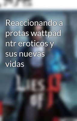 Reaccionando a protas wattpad ntr eroticos y sus nuevas vidas 