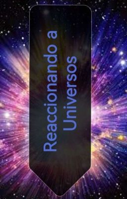 Reaccionando a Universos