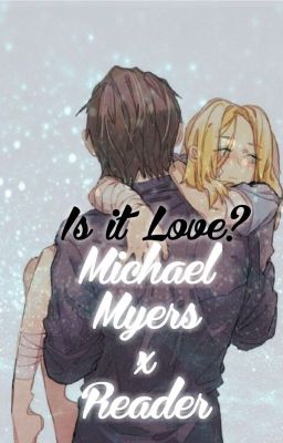 Reader x Michael Myers (Is it love?) ABGESCHLOSSEN