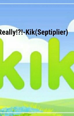 Really!?!- Kik (Septiplier)