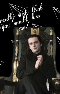 /really wish that you would kiss me/ ARO VOLTURI X OC