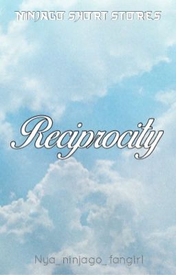 Reciprocity: Ninjago Short Stories ✍︎︎