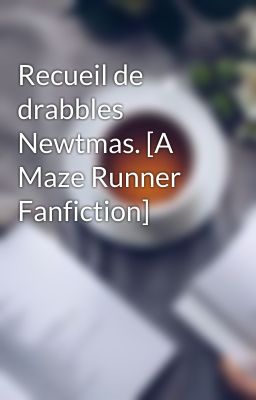 Recueil de drabbles Newtmas. [A Maze Runner Fanfiction]