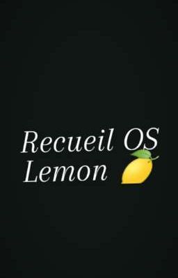 recueil OS Lemon 🍋 [commande ouverte] 