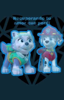 Recuperando tu amor que perdí  (Paw Patrol)