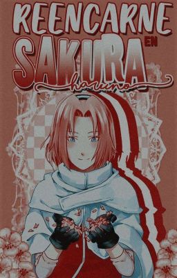 Reencarné en Sakura Haruno (Naruto Y Tu)