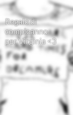 Regalo di compleanno per Virginia <3