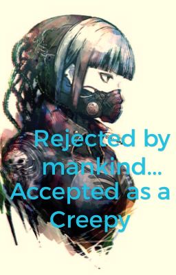 Rejected by mankind...Accepted as a Creepy