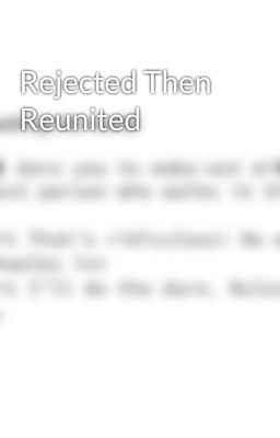 Rejected Then Reunited