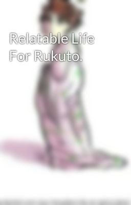 Relatable Life For Rukuto.