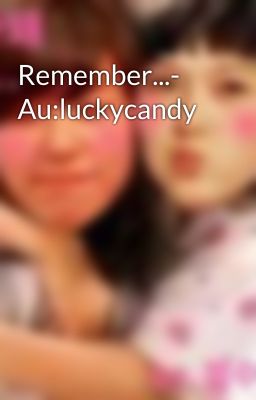 Remember...- Au:luckycandy