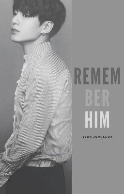 Remember Him ↠ Jeon Jungkook