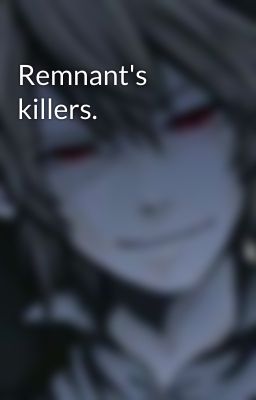 Remnant's killers.