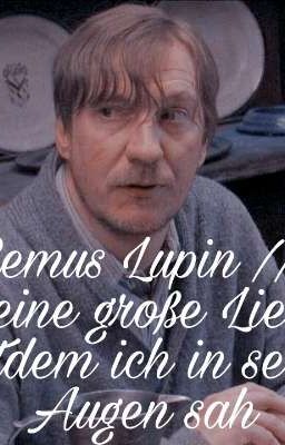 Remus Lupin// meine große Liebe seitdem ich in seine Augen sah