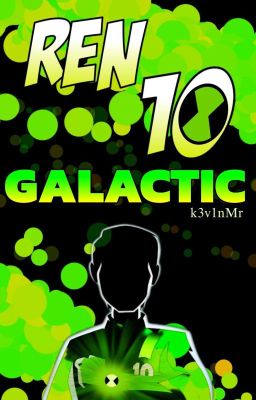 Ren 10 Galactic (Ben 10 Fanfic) 