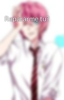 Repararme tu?