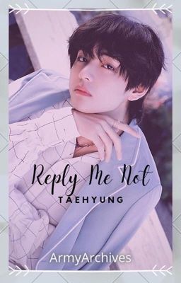 Reply Me Not || Taehyung x Reader