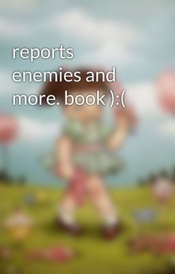 reports enemies and more. book ):(