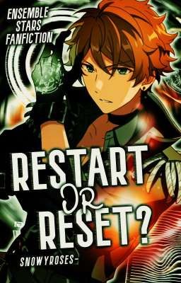 RESTART OR RESET? | Ensemble Stars Fanfiction 