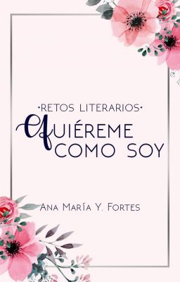 ⚘ Retos Literarios ⚘ QUIÉREME COMO SOY ⚘