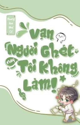 [REUP - ĐM ] Vạn Người Ghét Này , Tôi Không Làm 