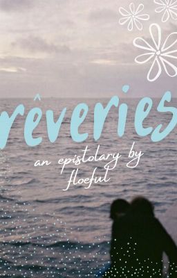 rêveries (an epistolary)