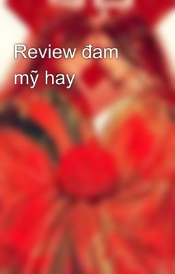 Review đam mỹ hay