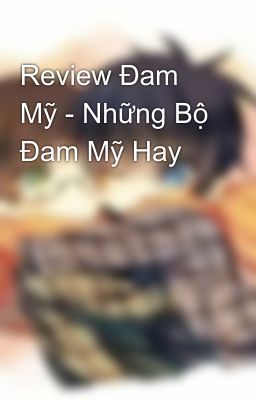 Review Đam Mỹ - Những Bộ Đam Mỹ Hay