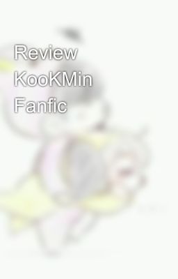 Review KooKMin Fanfic 🐥🐰🐥🐰🌕