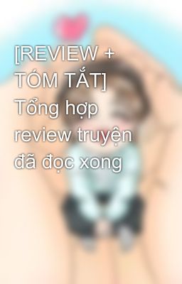 [REVIEW + TÓM TẮT] Tổng hợp review truyện đã đọc xong 