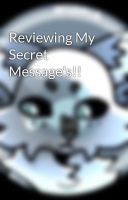 Reviewing My Secret Message's!!