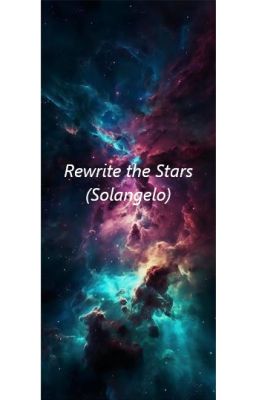 Rewrite the Stars (Solangelo OS)