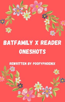 ReWritten Batfamily X Reader Oneshots