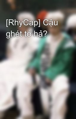 [RhyCap] Cậu ghét tớ hả?