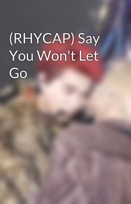 (RHYCAP) Say You Won't Let Go