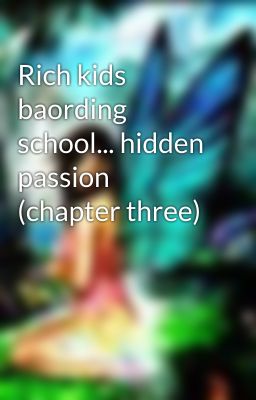 Rich kids baording school... hidden passion (chapter three)