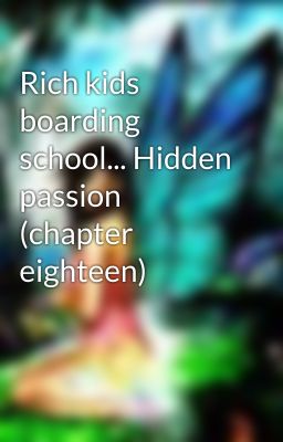 Rich kids boarding school... Hidden passion (chapter eighteen)