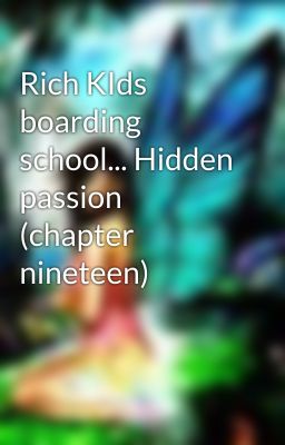 Rich KIds boarding school... Hidden passion (chapter nineteen)