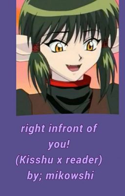 Right infront of you! (kisshu x reader) 