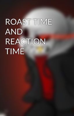 ROAST TIME AND REACTION TIME 