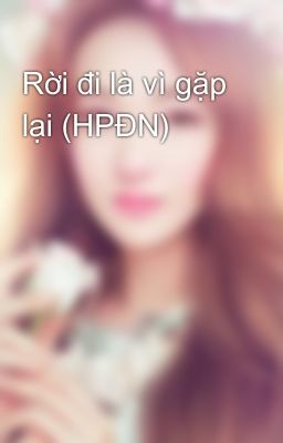 Rời đi là vì gặp lại (HPĐN)