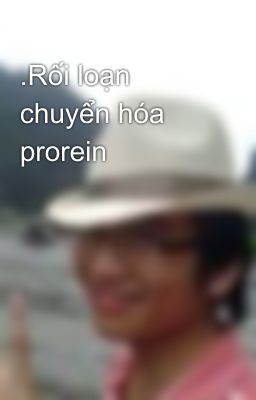 .Rối loạn chuyển hóa prorein