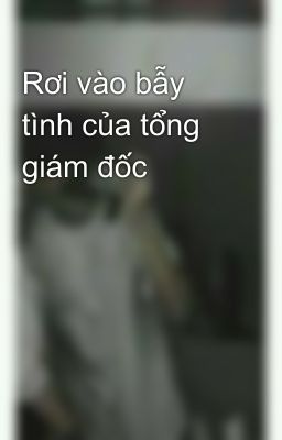 Rơi vào bẫy tình của tổng giám đốc