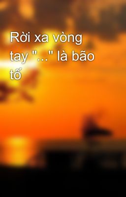 Rời xa vòng tay 