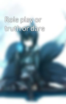 Role play or truth or dare