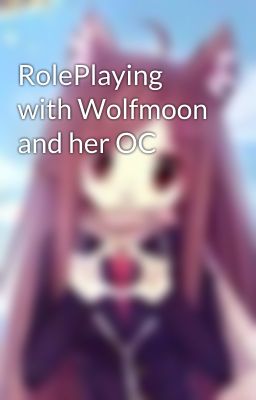 RolePlaying with Wolfmoon and her OC