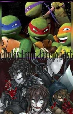 Rollplay Tmnt ,creepypastas and Oc's