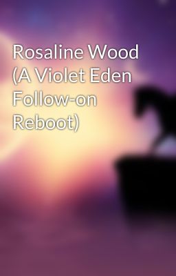 Rosaline Wood (A Violet Eden Follow-on Reboot)